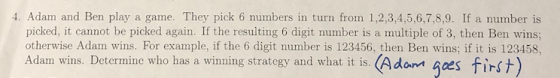 4. Adam and Ben play a game. They pick 6 numbers in turn from 1,2,3,4,5,6,7,8,9. If a number is picked, it cannot be picked a