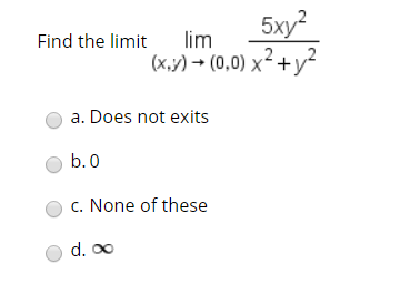 Find the limit lim (x,y) → (0,0) x2 + y2 a. Does not exits O b.o c. None of these d.