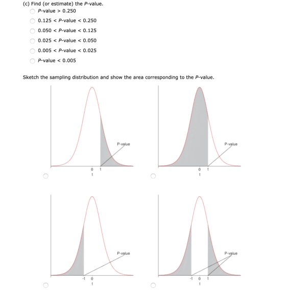 (c) Find (or estimate) the P-value. OP-value > 0.250 0 0.125 < P-value < 0.250 O 0.050 < P-value < 0.125 0 0.025 < P-value <
