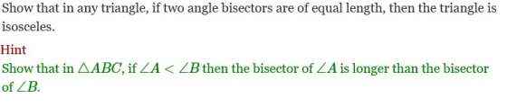 Show that in any triangle, if two angle bisectors are of equal length, then the triangle is isosceles. Hint show that in △ABC, if LA < LB then the bisector of LA is longer than the bisector of ZB.