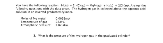 You have the following reaction: Mg(s) + 2 HCl(aq) + Mg2+(aq) + H2(g) + 2Cl(aq). Answer the following questions with the data