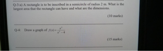 Q-3:a) A rectangle is to be inscribed in a semicircle of radius 2 m. What is the largest area that the rectangle can have and