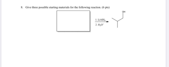 8. Give three possible starting materials for the following reaction. (6 pts) 1. LIAIH 2. H,0