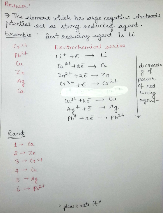Answer The element which has large negative dectrode. potential act as strong reducing agent. Example: Best reducing agent i