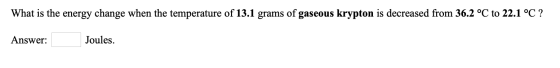 What is the energy change when the temperature of 13.1 grams of gaseous krypton is decreased from 36.2 °C to 22.1 °C ? Answer