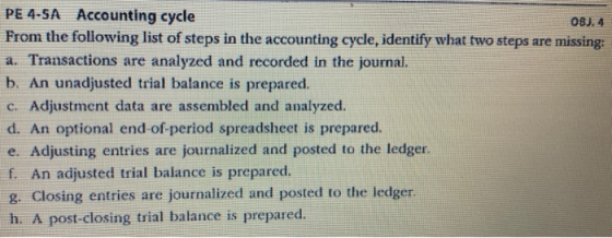 PE 4-5A Accounting cycle 08.4 From the following list of steps in the accounting cycle, identify what two steps are missing: