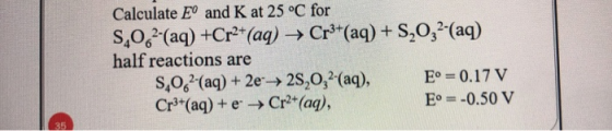 Calculate Eº and K at 25°C for ,02-(aq) +Cr2+ (aq) → Cr3+(aq) + 5,032-(aq) half reactions are 8,062-(aq) + 2e → 28,0,2-(aq),