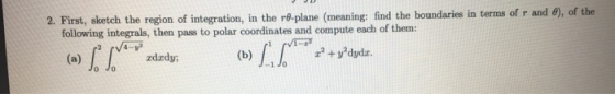 2. First, sketch the region of integration, in the re-plane (meaning: find the boundaries in terms of r and ), of the followi