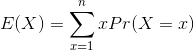 E(X)=\sum_{x=1}^{n}xPr(X=x)