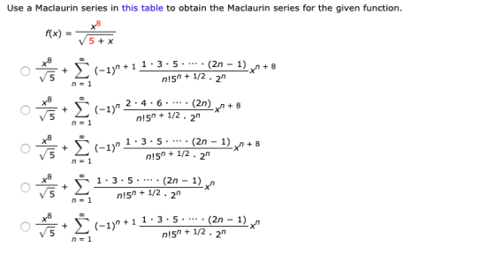 Use a Maclaurin series in this table to obtain the Maclaurin series for the given function. x8 f(x) V5 + x Σ (2n – 1) n!5 +
