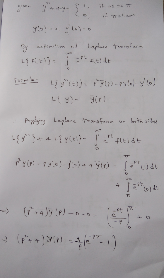 given y + 4y= { if of te T if Tato y(o)=0, y (o)=0 By definition of Laplace transform Lq fLt)} = d eft f(t) Lt Formula:- {y