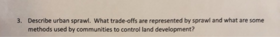 3. Describe urban sprawl. What trade-offs are represented by sprawl and what are some methods used by communities to control