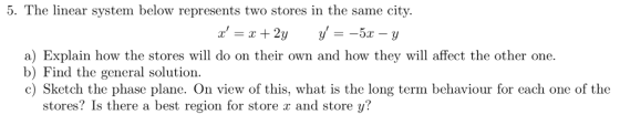 5. The linear system below represents two stores in the same city. a) Explain how the stores will do on their own and how the