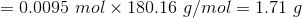 = 0.0095 mol x 180.16 g/mol = 1.71 g