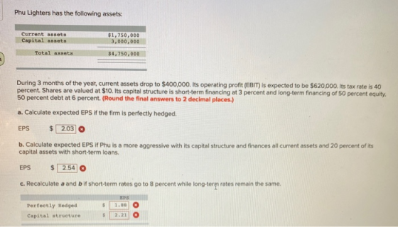 Phu Lighters has the following assets: Current assets Capital assets $1,750,000 3,000,000 Total assets $4,750,000 During 3 mo