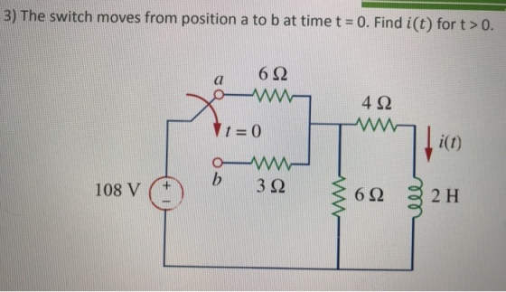3) The switch moves from position a to b at time t-0. Find i(t) for t >0 a 62 i(t) b 3 2 108 V (t 2 H
