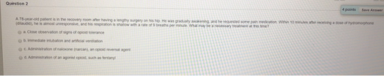 Question 2 4 points Save Answer A 78-yearold paint is in the recovery room after having a lengthy surgery on his hip. He was