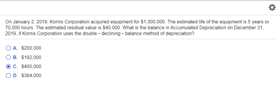 On January 2, 2019, Kornis Corporation acquired equipment for $1,000,000. The estimated life of the equipment is 5 years or 7