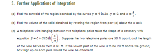 5. Further Applications of Integration (a) Find the centroid of the region bounded by the curves y = 9 In 2x, y = 0, and x =