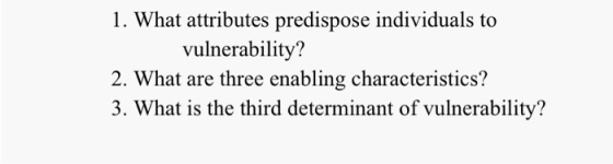 1. What attributes predispose individuals to vulnerability? 2. What are three enabling characteristics? 3. What is the third