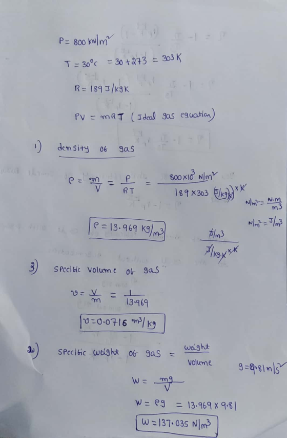 P= 800 kN/m T = 30°C - 30 +273 = 303 K R= 189 J/KgK PV = MRT (Ideal gas equation) 1 density of gas = m = l 800X108 N/m 189 83