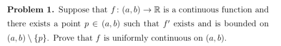 Problem 1. Suppose that f:(a,b) + R is a continuous function and there exists a point p e (a, b) such that f exists and is b