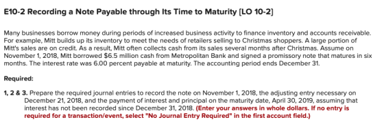 E10-2 Recording a Note Payable through Its Time to Maturity [LO 10-2] Many businesses borrow money during periods of increase