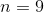 n = 9