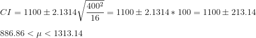 \\CI =1100 \pm 2.1314\sqrt{\frac{400^2}{16}} = 1100 \pm 2.1314*100 = 1100 \pm 213.14\\ \\886.86 <\mu < 1313.14
