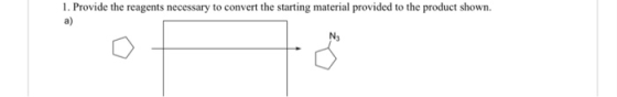 1. Provide the reagents necessary to convert the starting material provided to the product shown. a)