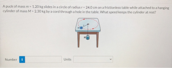 A puck of mass m = 1.20 kg slides in a circle of radius r = 24.0 cm on a frictionless table while attached to a hanging cylin