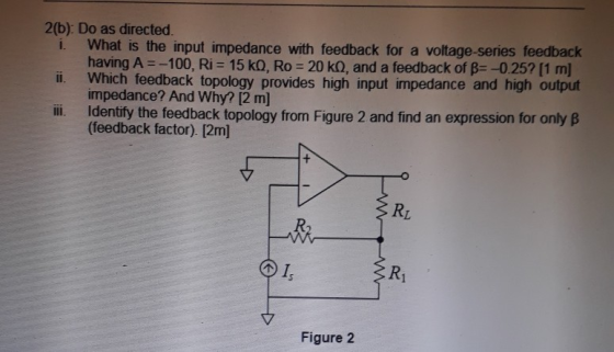 2(b): Do as directed i. What is the input impedance with feedback for a voltage-series feedback having A=-100, Ri 15 kQ, Ro 2