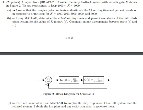 4. (20 points) Adapted from [DB AP5.7]: Consider the unity feedback system with variable gain K shown (a) Assume that the com