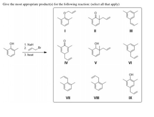 Give the most appropriate product(s) for the following reaction: (select all that apply) 11 OH OH 1. Nali 2 3. heat IV VI OH