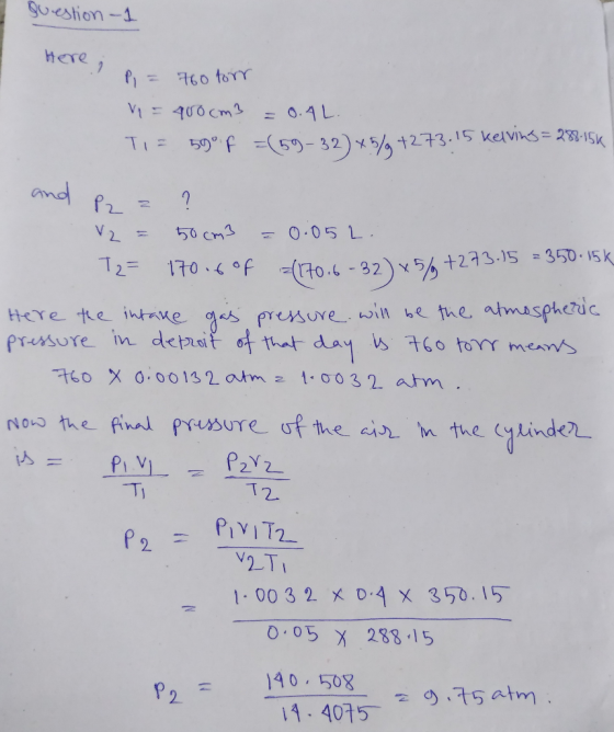 Question - 1 Here 1 p = 76 W = 400cm3 = 0.4L. Ti= 59° F =(59-32) *5/9 +273.15 kelving = 288-15k k and ea ? V2 = 50 cm3 = 0.05