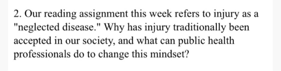 2. Our reading assignment this week refers to injury as a neglected disease. Why has injury traditionally been accepted in