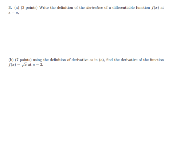 3. (a) (3 points) Write the definition of the derivative of a differentiable function f() at r = a; (b) (7 points) using the