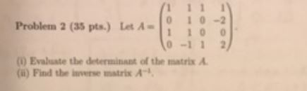 11111 JO10-2 Problem 2 (35 pts.) LA 10-11 2) (Evaluate the determinant of the matrix A. (1) Find the strix A