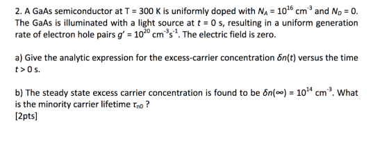 2. A GaAs semiconductor at T 300 K is uniformly doped with NA 1016 cm3 and No 0. The GaAs is illuminated with a light source
