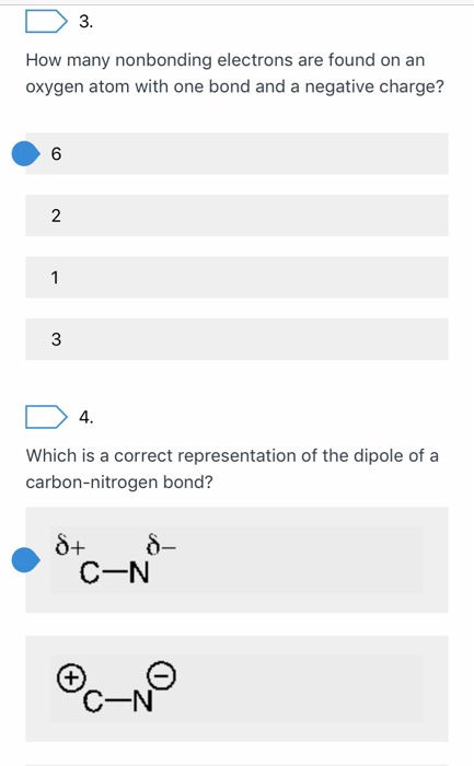 3. How many nonbonding electrons are found on an oxygen atom with one bond and a negative charge? D 4. Which is a correct rep