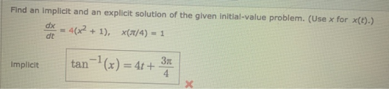 Find an implicit and an explicit solution of the given initial-value problem. (Use x for x(t).) dx 4(x2 + 1), (3/4) = 1 dt im