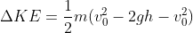 \Delta KE=\frac{1}{2}m(v_{0}^{2}-2gh-v_{0}^{2})