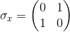 \sigma_x = \begin{pmatrix} 0 &1 \\ 1&0 \end{pmatrix}