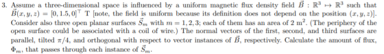 3. Assume a three-dimensional space is influenced by a uniform magnetic flux density field B : R3 R3 such that B(, y, 2)0, 1.
