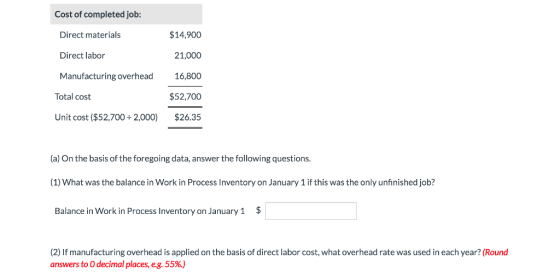 Cost of completed job: Direct materials $14,900 Direct labor 21,000 Manufacturing overhead 16,800 Total cost $52,700 Unit cos