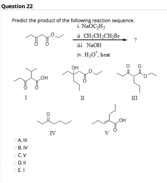 Question 22 Predict the product of the following reaction sequence. i. NaOCH; ii. CH3CH2CH2Br ? iii. NaOH iv. Hz0heat OH OH I
