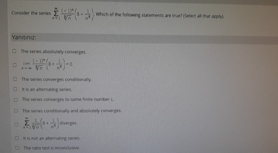 Consider the series 2 Which of the following statements are true? (Select all that apply). Yanitiniz: The series absolutely c