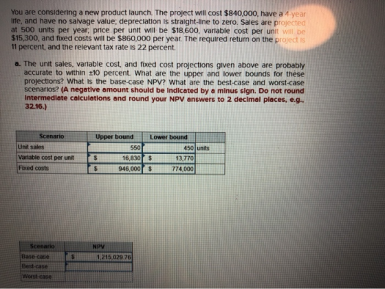 You are considering a new product launch. The project will cost $840,000, have a year life, and have no salvage value: deprec
