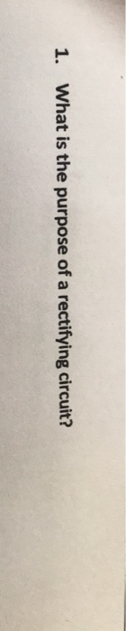 1. What is the purpose of a rectifying circuit?