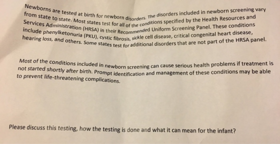 Newborns are tested at birth for newborn disorders. The disorders included in newborn screening vary from state to state. Mos